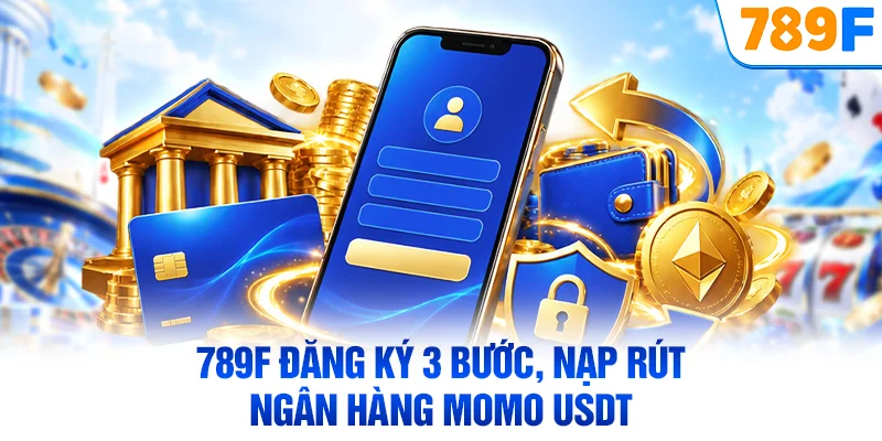 789F đăng ký 3 bước, nạp rút ngân hàng MoMo USDT