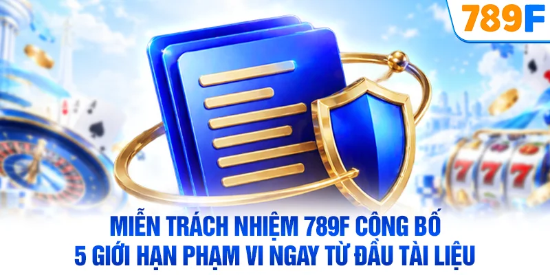 Miễn trách nhiệm 789F công bố 5 giới hạn phạm vi ngay từ đầu tài liệu