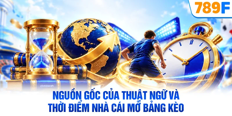 Nguồn gốc của thuật ngữ và thời điểm nhà cái mở bảng kèo